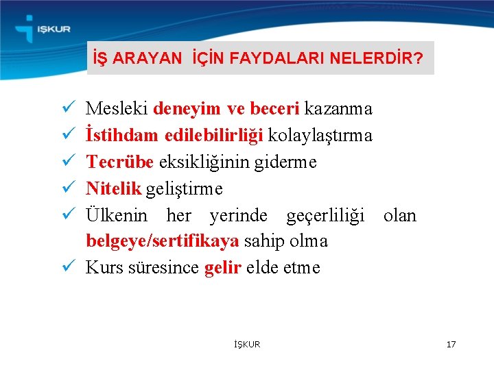 İŞ ARAYAN İÇİN FAYDALARI NELERDİR? ü ü ü Mesleki deneyim ve beceri kazanma İstihdam