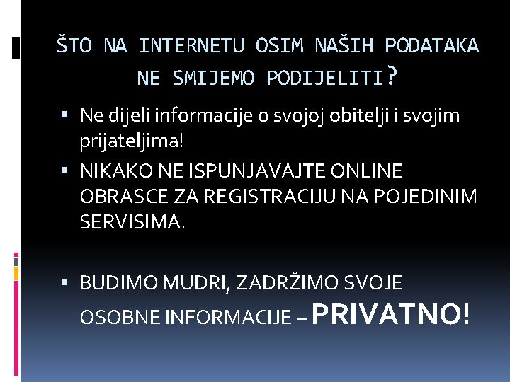 ŠTO NA INTERNETU OSIM NAŠIH PODATAKA NE SMIJEMO PODIJELITI? Ne dijeli informacije o svojoj