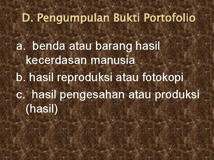 D. Pengumpulan Bukti Portofolio a. benda atau barang hasil kecerdasan manusia b. hasil reproduksi