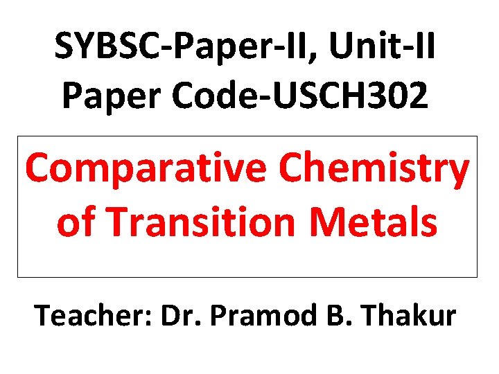 SYBSC-Paper-II, Unit-II Paper Code-USCH 302 Comparative Chemistry of Transition Metals Teacher: Dr. Pramod B.