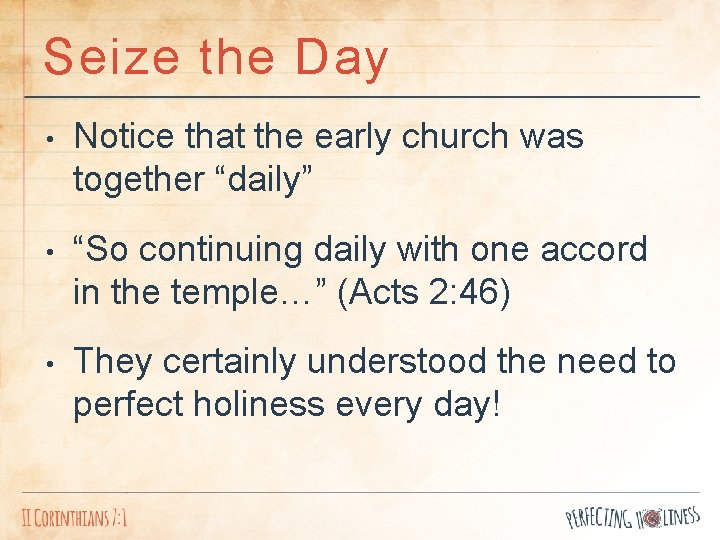 Seize the Day • Notice that the early church was together “daily” • “So