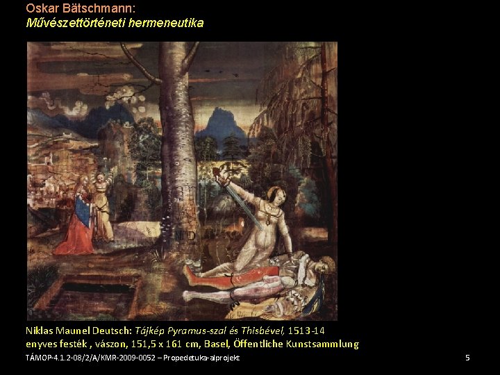 Oskar Bätschmann: Művészettörténeti hermeneutika Niklas Maunel Deutsch: Tájkép Pyramus-szal és Thisbével, 1513 -14 enyves