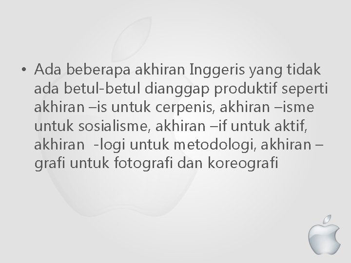  • Ada beberapa akhiran Inggeris yang tidak ada betul-betul dianggap produktif seperti akhiran