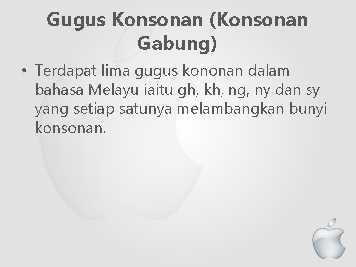 Gugus Konsonan (Konsonan Gabung) • Terdapat lima gugus kononan dalam bahasa Melayu iaitu gh,