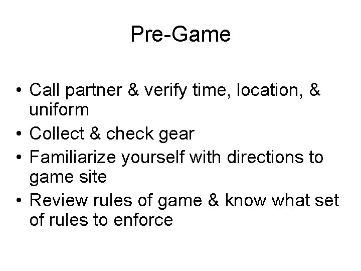 Pre-Game • Call partner & verify time, location, & uniform • Collect & check