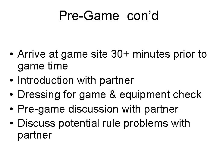 Pre-Game con’d • Arrive at game site 30+ minutes prior to game time •