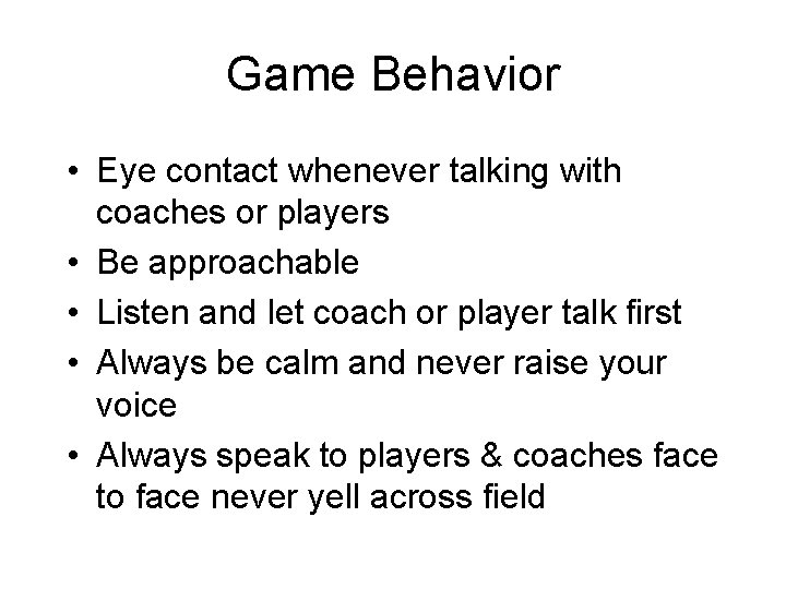 Game Behavior • Eye contact whenever talking with coaches or players • Be approachable