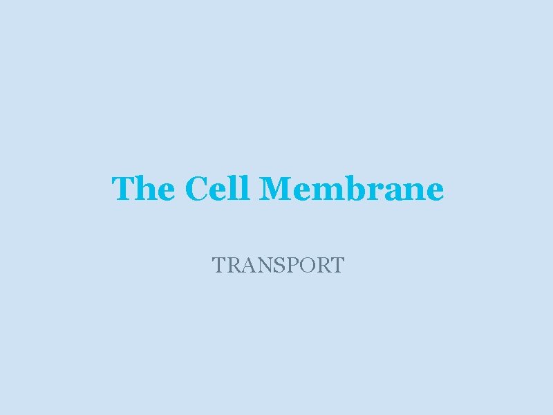 The Cell Membrane TRANSPORT  The Cell Membrane TRANSPORT