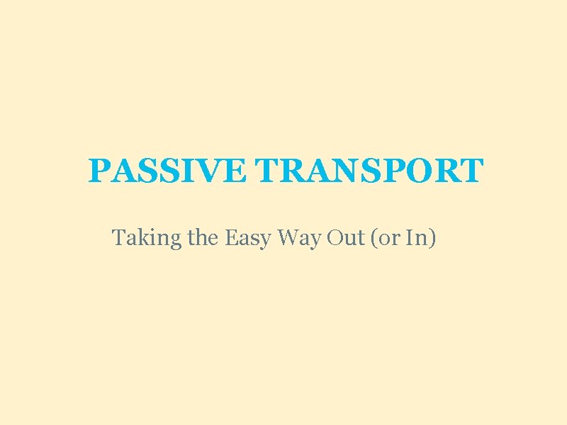 PASSIVE TRANSPORT Taking the Easy Way Out (or In)  PASSIVE TRANSPORT Taking the Easy Way Out (or In)