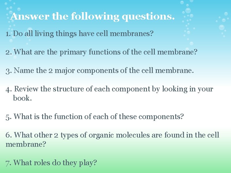 Answer the following questions. 1. Do all living things have cell membranes? 2. What Answer the following questions. 1. Do all living things have cell membranes? 2. What