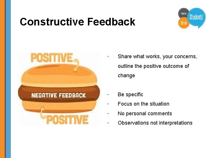 Constructive Feedback • Share what works, your concerns, outline the positive outcome of change