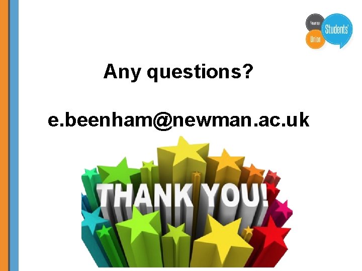 Any questions? e. beenham@newman. ac. uk 