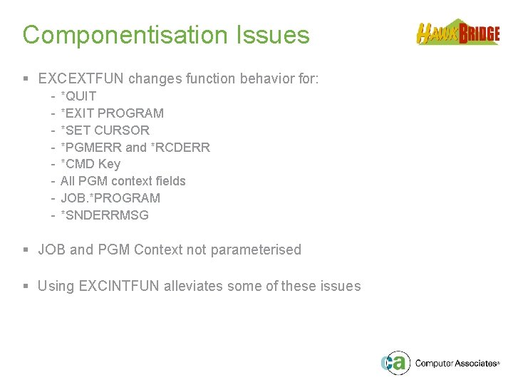 Componentisation Issues § EXCEXTFUN changes function behavior for: - *QUIT *EXIT PROGRAM *SET CURSOR