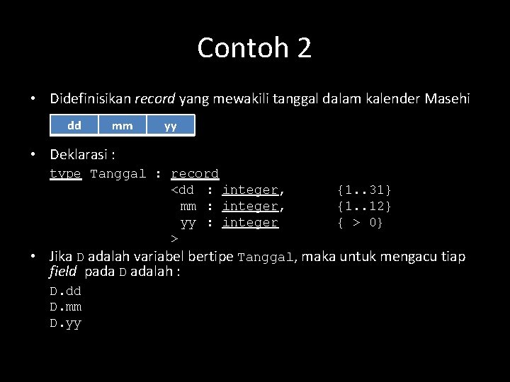 Contoh 2 • Didefinisikan record yang mewakili tanggal dalam kalender Masehi dd mm yy