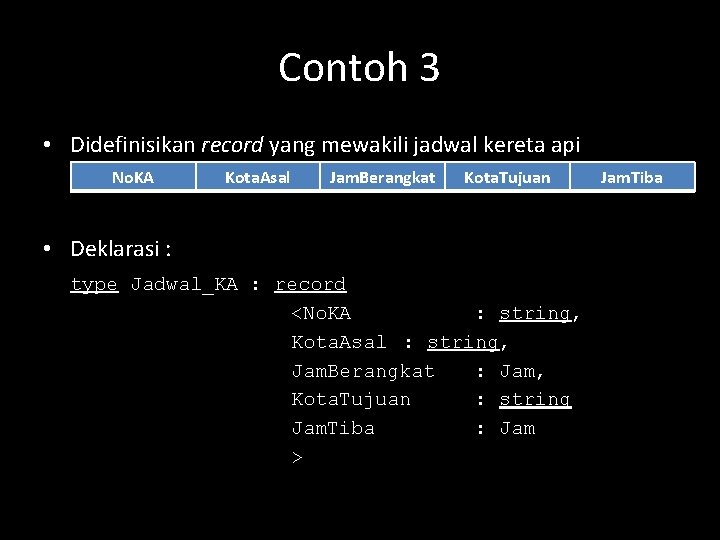 Contoh 3 • Didefinisikan record yang mewakili jadwal kereta api No. KA Kota. Asal