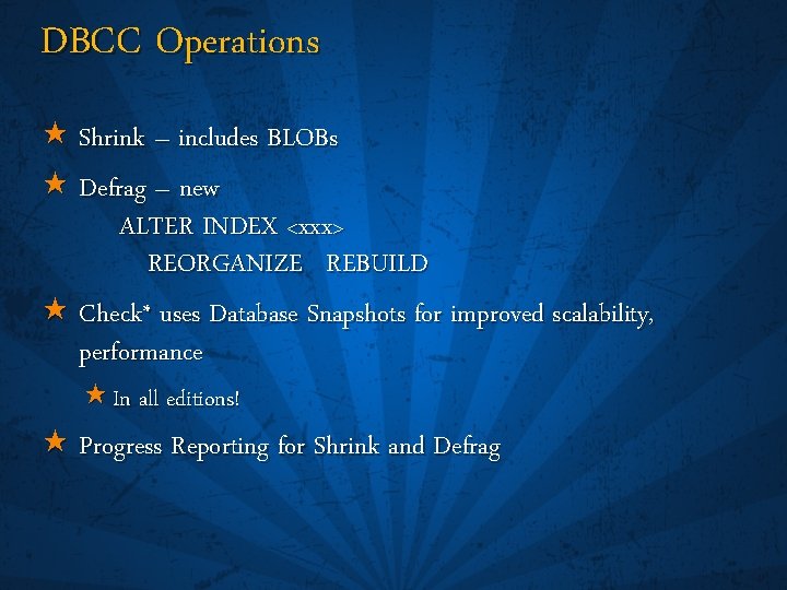 DBCC Operations « Shrink – includes BLOBs « Defrag – new ALTER INDEX <xxx>