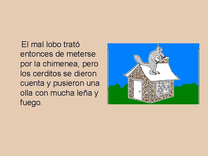 El mal lobo trató entonces de meterse por la chimenea, pero los cerditos se