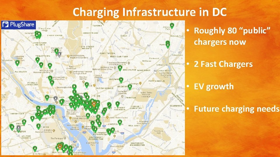 Charging Infrastructure in DC • Roughly 80 “public” chargers now • 2 Fast Chargers