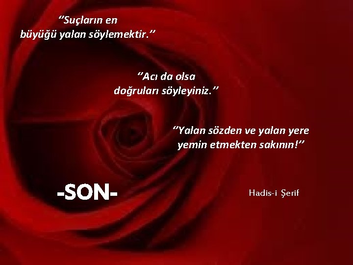 ‘’Suçların en büyüğü yalan söylemektir. ’’ ‘’Acı da olsa doğruları söyleyiniz. ’’ ‘’Yalan sözden