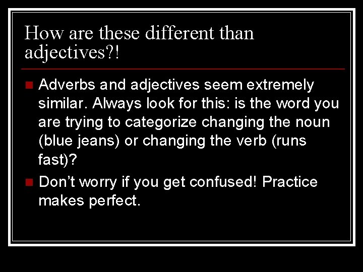 How are these different than adjectives? ! Adverbs and adjectives seem extremely similar. Always