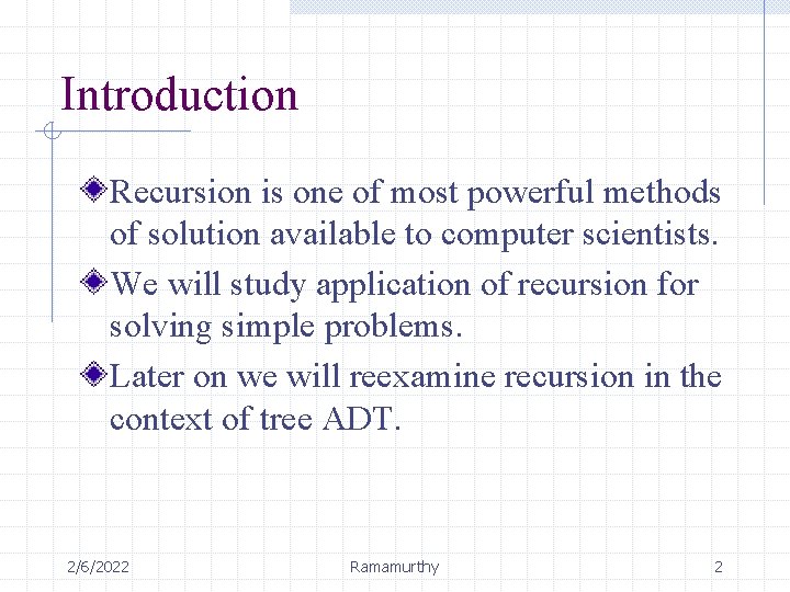 Introduction Recursion is one of most powerful methods of solution available to computer scientists.