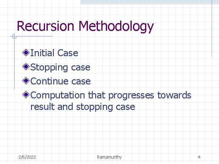 Recursion Methodology Initial Case Stopping case Continue case Computation that progresses towards result and