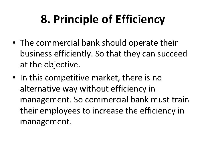 8. Principle of Efficiency • The commercial bank should operate their business efficiently. So