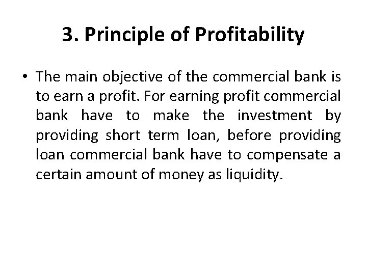 3. Principle of Profitability • The main objective of the commercial bank is to