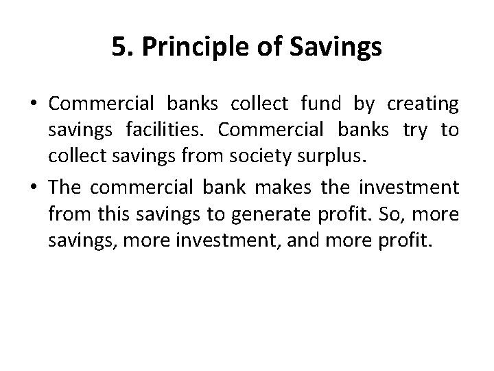 5. Principle of Savings • Commercial banks collect fund by creating savings facilities. Commercial