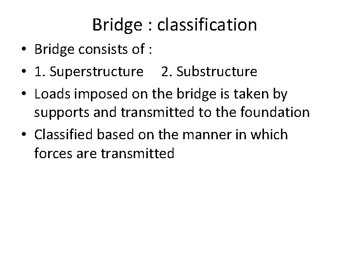 Bridge : classification • Bridge consists of : • 1. Superstructure 2. Substructure •