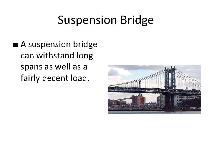 Suspension Bridge ■ A suspension bridge can withstand long spans as well as a