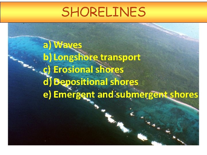 SHORELINES a) Waves b) Longshore transport c) Erosional shores d) Depositional shores e) Emergent