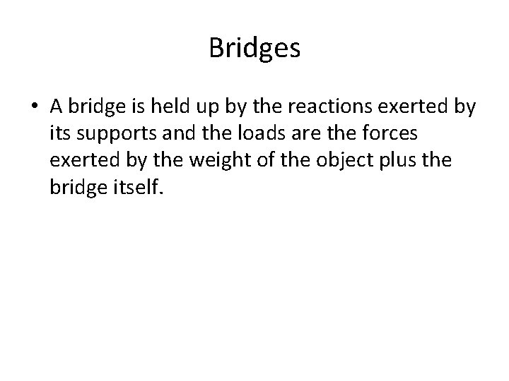 Bridges • A bridge is held up by the reactions exerted by its supports