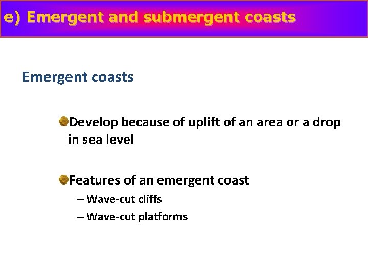 e) Emergent and submergent coasts Emergent coasts Develop because of uplift of an area