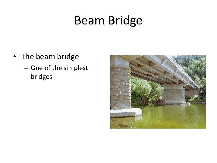 Beam Bridge • The beam bridge – One of the simplest bridges 