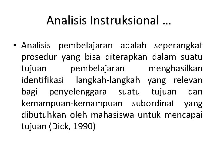 Analisis Instruksional … • Analisis pembelajaran adalah seperangkat prosedur yang bisa diterapkan dalam suatu