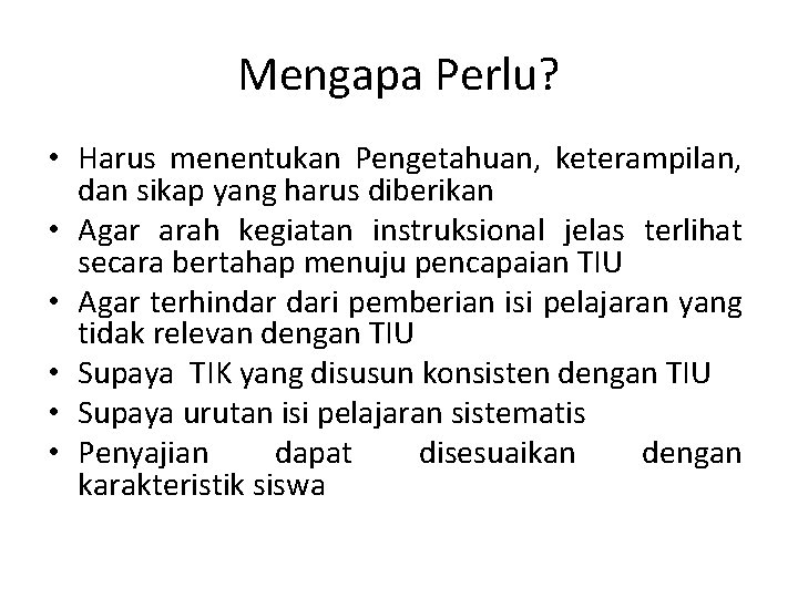 Mengapa Perlu? • Harus menentukan Pengetahuan, keterampilan, dan sikap yang harus diberikan • Agar