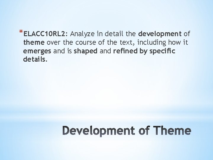 *ELACC 10 RL 2: Analyze in detail the development of theme over the course