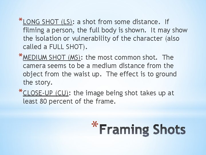 *LONG SHOT (LS): a shot from some distance. If filming a person, the full
