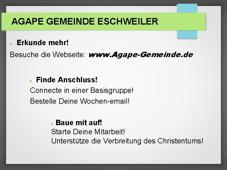 AGAPE GEMEINDE ESCHWEILER Erkunde mehr! Besuche die Webseite: www. Agape-Gemeinde. de Finde Anschluss! Connecte
