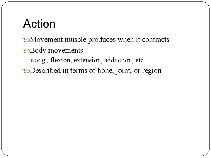 Action Movement muscle produces when it contracts Body movements e. g. , flexion, extension,