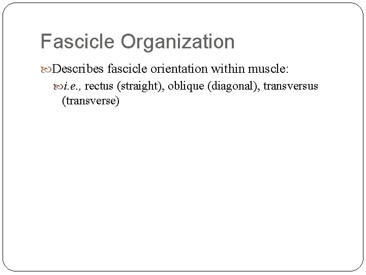 Fascicle Organization Describes fascicle orientation within muscle: i. e. , rectus (straight), oblique (diagonal),