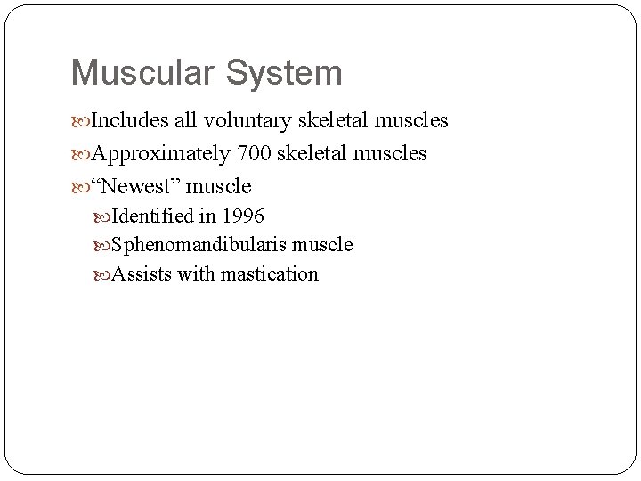 Muscular System Includes all voluntary skeletal muscles Approximately 700 skeletal muscles “Newest” muscle Identified