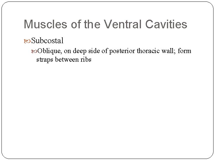 Muscles of the Ventral Cavities Subcostal Oblique, on deep side of posterior thoracic wall;
