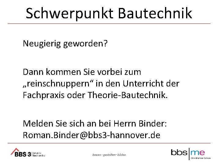 Schwerpunkt Bautechnik Neugierig geworden? Dann kommen Sie vorbei zum „reinschnuppern“ in den Unterricht der