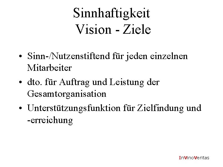 Sinnhaftigkeit Vision - Ziele • Sinn-/Nutzenstiftend für jeden einzelnen Mitarbeiter • dto. für Auftrag