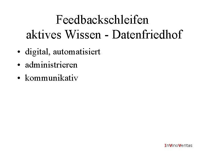 Feedbackschleifen aktives Wissen - Datenfriedhof • digital, automatisiert • administrieren • kommunikativ In. Vino.