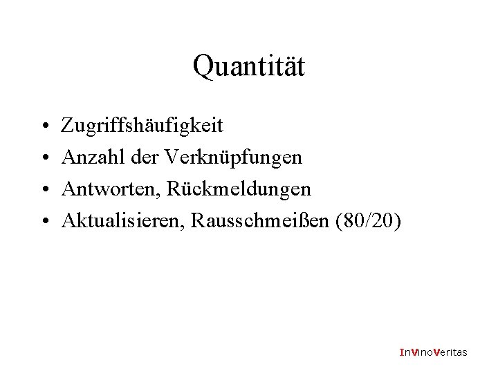 Quantität • • Zugriffshäufigkeit Anzahl der Verknüpfungen Antworten, Rückmeldungen Aktualisieren, Rausschmeißen (80/20) In. Vino.