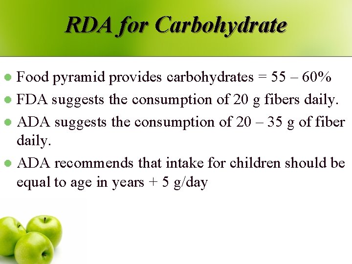 RDA for Carbohydrate Food pyramid provides carbohydrates = 55 – 60% l FDA suggests