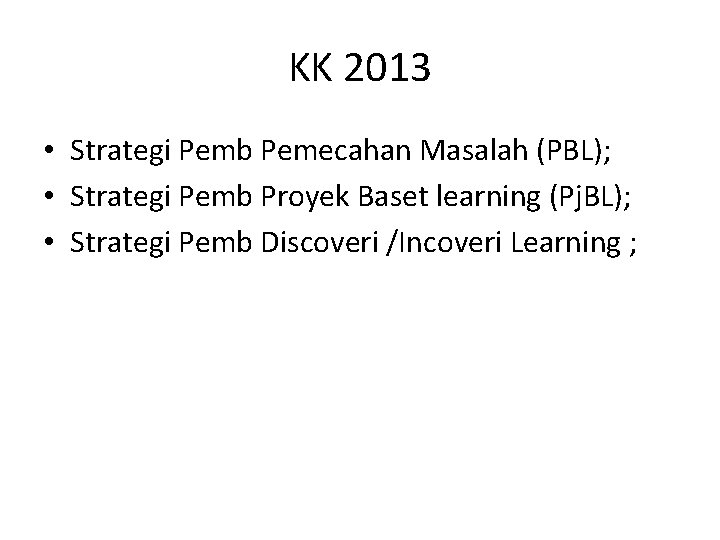 KK 2013 • Strategi Pemb Pemecahan Masalah (PBL); • Strategi Pemb Proyek Baset learning